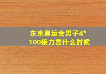 东京奥运会男子4*100接力赛什么时候