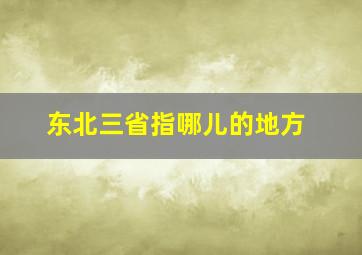 东北三省指哪儿的地方