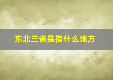 东北三省是指什么地方