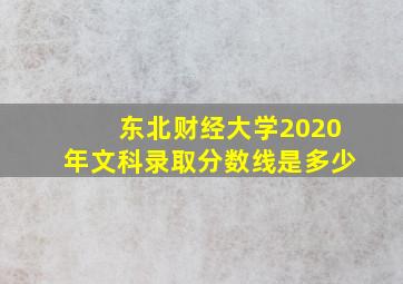 东北财经大学2020年文科录取分数线是多少