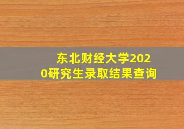 东北财经大学2020研究生录取结果查询