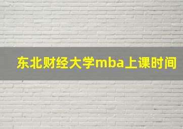 东北财经大学mba上课时间