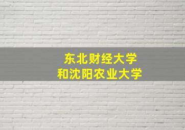 东北财经大学和沈阳农业大学