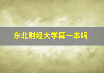 东北财经大学算一本吗