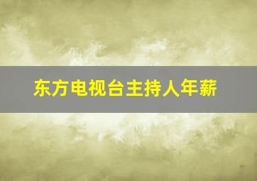 东方电视台主持人年薪