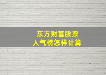 东方财富股票人气榜怎样计算