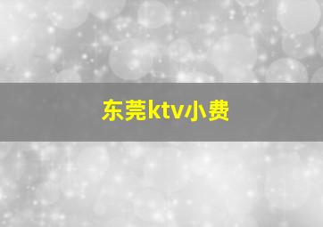 东莞ktv小费