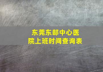 东莞东部中心医院上班时间查询表