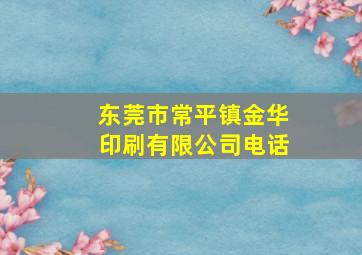 东莞市常平镇金华印刷有限公司电话