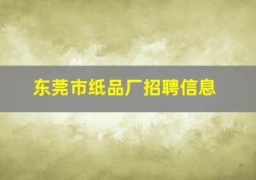 东莞市纸品厂招聘信息