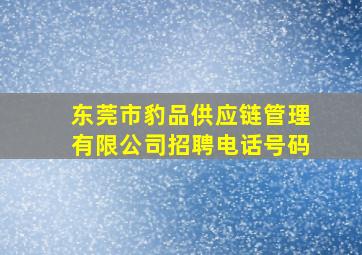 东莞市豹品供应链管理有限公司招聘电话号码