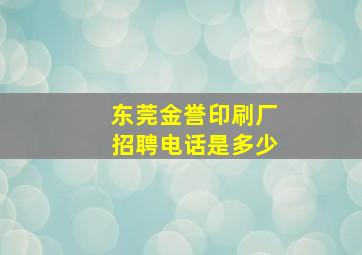 东莞金誉印刷厂招聘电话是多少