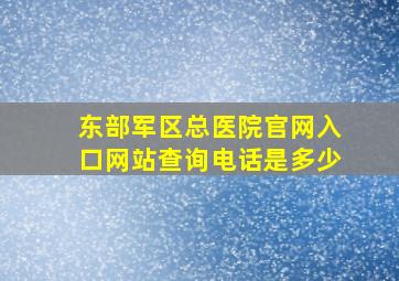 东部军区总医院官网入口网站查询电话是多少