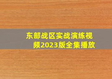 东部战区实战演练视频2023版全集播放