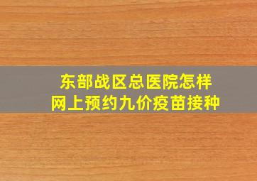 东部战区总医院怎样网上预约九价疫苗接种