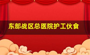 东部战区总医院护工伙食