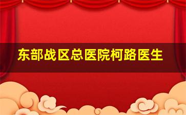 东部战区总医院柯路医生