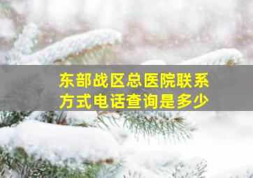 东部战区总医院联系方式电话查询是多少