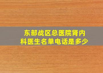 东部战区总医院肾内科医生名单电话是多少