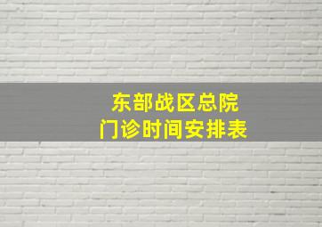 东部战区总院门诊时间安排表