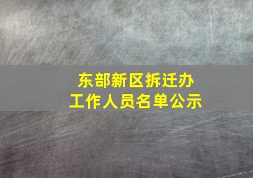 东部新区拆迁办工作人员名单公示