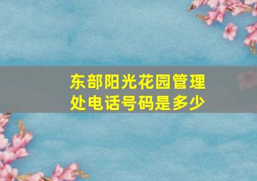 东部阳光花园管理处电话号码是多少