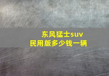 东风猛士suv民用版多少钱一辆