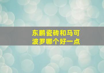 东鹏瓷砖和马可波罗哪个好一点