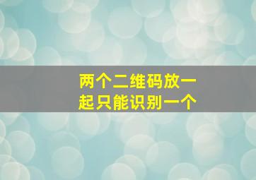 两个二维码放一起只能识别一个