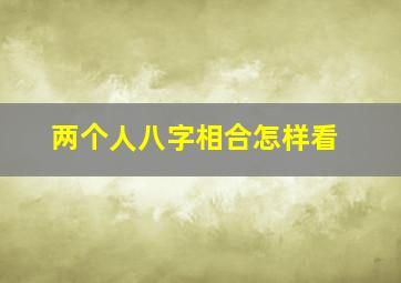 两个人八字相合怎样看