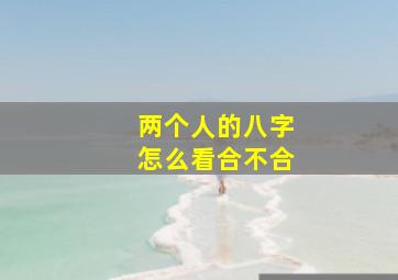 两个人的八字怎么看合不合