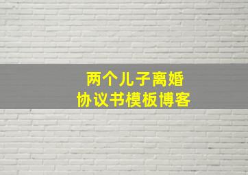 两个儿子离婚协议书模板博客