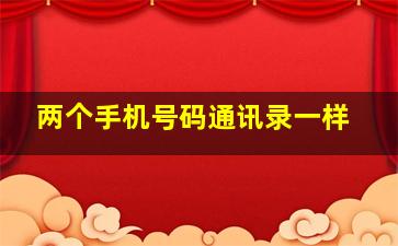 两个手机号码通讯录一样