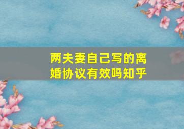 两夫妻自己写的离婚协议有效吗知乎