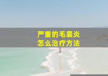 严重的毛囊炎怎么治疗方法