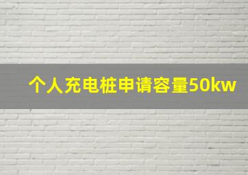 个人充电桩申请容量50kw