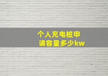 个人充电桩申请容量多少kw