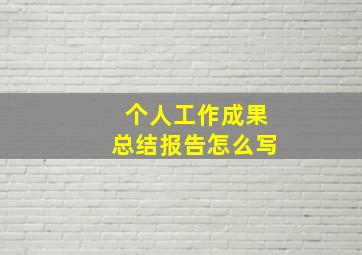 个人工作成果总结报告怎么写