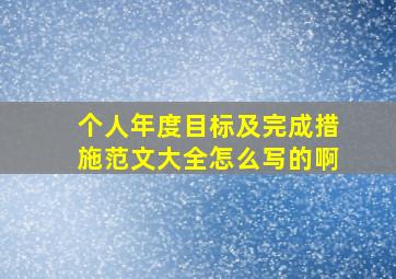 个人年度目标及完成措施范文大全怎么写的啊