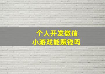 个人开发微信小游戏能赚钱吗