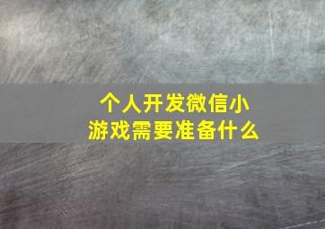 个人开发微信小游戏需要准备什么