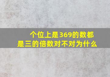 个位上是369的数都是三的倍数对不对为什么