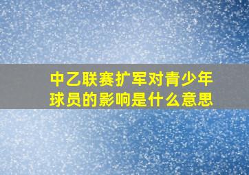 中乙联赛扩军对青少年球员的影响是什么意思