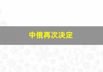 中俄再次决定