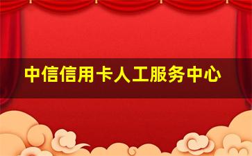 中信信用卡人工服务中心