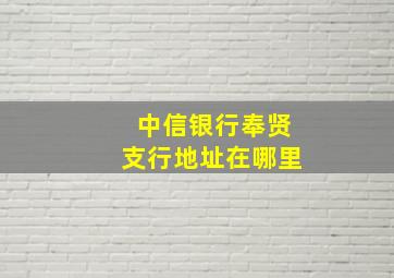 中信银行奉贤支行地址在哪里