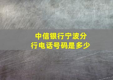 中信银行宁波分行电话号码是多少