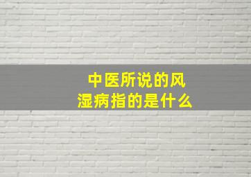 中医所说的风湿病指的是什么