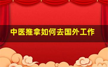 中医推拿如何去国外工作