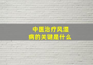 中医治疗风湿病的关键是什么